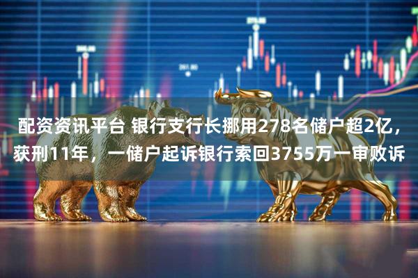 配资资讯平台 银行支行长挪用278名储户超2亿，获刑11年，一储户起诉银行索回3755万一审败诉